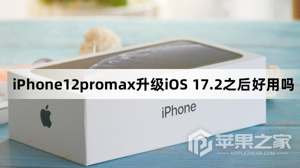 iPhone12promax升级iOS 17.2之后好用吗