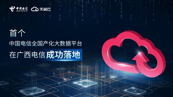 首个！中国电信天翼云全国产化大数据平台在广西电信成功落地！